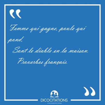 Femme qui gagne, poule qui pond,    Sont le diable en la [...] - Proverbes franais...