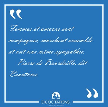 Femmes et amours sont compagnes, marchent ensemble et ont une [...] - Pierre de Bourdeille, dit Brant�me...