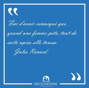 Fier d'avoir remarqu que, quand une femme pte, tout de suite [...] - Jules Renard...