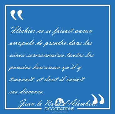 Flchier ne se faisait aucun scrupule de prendre dans les vieux [...] - Jean le Rond d'Alembert...