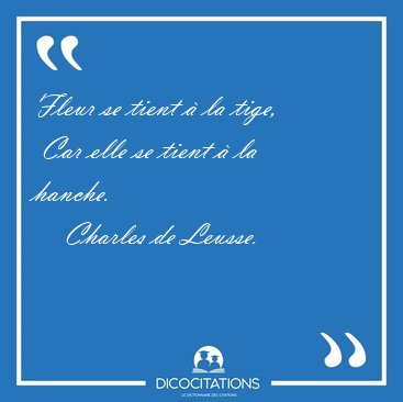Fleur se tient � la tige,  Car elle se tient � la [...] - Charles de Leusse...