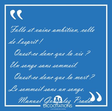 Folle et vaine ambition, celle de l'esprit !     Quest-ce donc [...] - Manuel Gonzalez Prada...