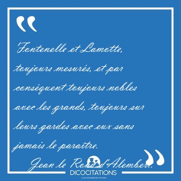 Fontenelle et Lamotte, toujours mesur�s, et par cons�quent [...] - Jean le Rond d'Alembert...