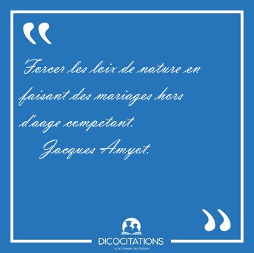 Forcer les loix de nature en faisant des mariages hors d'aage [...] - Jacques Amyot...
