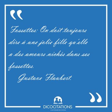 Fossettes: On doit toujours dire  une jolie fille qu'elle a des [...] - Gustave Flaubert...
