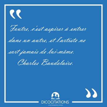 Foutre, c'est aspirer � entrer dans un autre, et l'artiste ne [...] - Charles Baudelaire...
