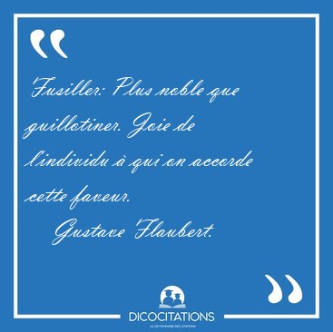 Fusiller: Plus noble que guillotiner. Joie de l'individu  qui [...] - Gustave Flaubert...
