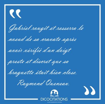 Gabriel rougit et resserra le noeud de sa cravate aprs avoir [...] - Raymond Queneau...