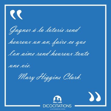 Gagner  la loterie rend heureux un an, faire ce que lon aime [...] - Mary Higgins Clark...