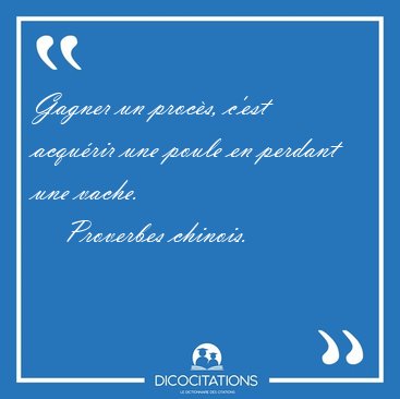 Gagner un procs, c'est acqurir une poule en perdant une [...] - Proverbes chinois...