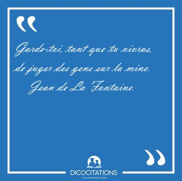 Garde-toi, tant que tu vivras, de juger des gens sur la [...] - Jean de La Fontaine...