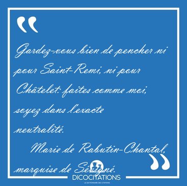 Gardez-vous bien de pencher ni pour Saint-Remi, ni pour [...] - Marie de Rabutin-Chantal, marquise de S�vign�...