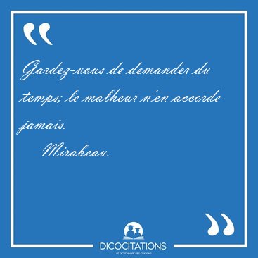 Gardez-vous de demander du temps; le malheur n'en accorde [...] - Mirabeau...