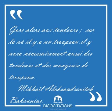 Gare alors aux tondeurs ;  car l� o� il y a un troupeau il y [...] - Mikha�l Aleksandrovitch Bakounine...