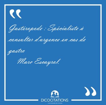 Gast�ropode : Sp�cialiste � consulter d'urgence en cas de [...] - Marc Escayrol...