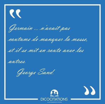 Germain ... n'avait pas coutume de manquer la messe, et il se [...] - George Sand...