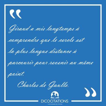 Giraud a mis longtemps  comprendre que le cercle est la plus [...] - Charles de Gaulle...