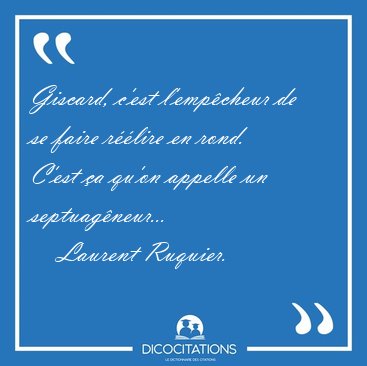 Giscard, c'est l'empcheur de se faire rlire en rond. C'est a [...] - Laurent Ruquier...