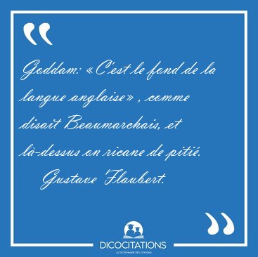 Goddam: �C'est le fond de la langue anglaise� , comme disait [...] - Gustave Flaubert...