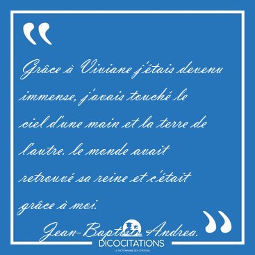 Grce  Viviane j'tais devenu immense, j'avais touch le ciel [...] - Jean-Baptiste Andrea...