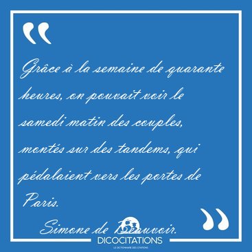 Grce  la semaine de quarante heures, on pouvait voir le samedi [...] - Simone de Beauvoir...