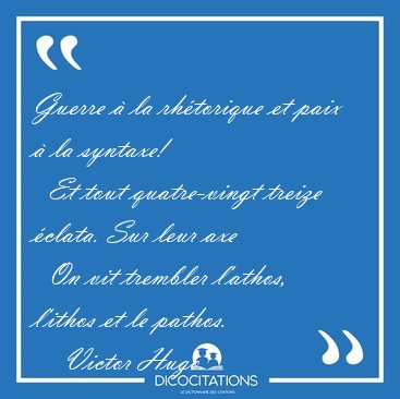 Guerre  la rhtorique et paix  la syntaxe!    Et tout [...] - Victor Hugo...