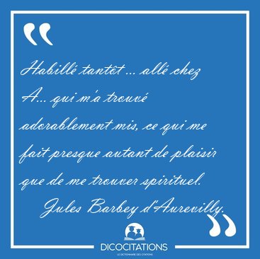 Habill� tant�t ... all� chez A... qui m'a trouv� adorablement [...] - Jules Barbey d'Aurevilly...