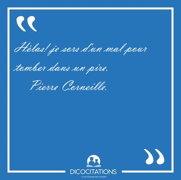 Hlas! je sors d'un mal pour tomber dans un [...] - Pierre Corneille...