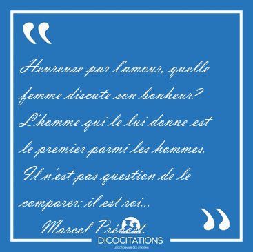 Heureuse par l'amour, quelle femme discute son bonheur? L'homme [...] - Marcel Pr�vost...