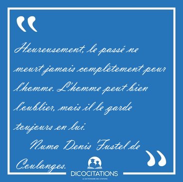 Heureusement, le pass� ne meurt jamais compl�tement pour [...] - Numa Denis Fustel de Coulanges...