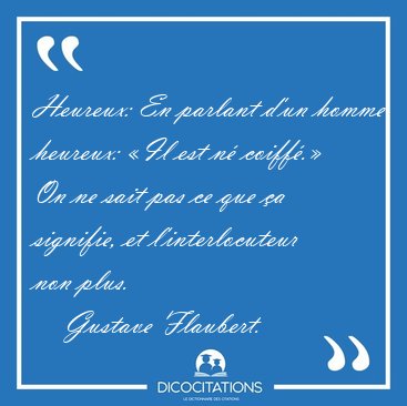 Heureux: En parlant d'un homme heureux: �Il est n� coiff�.� On [...] - Gustave Flaubert...