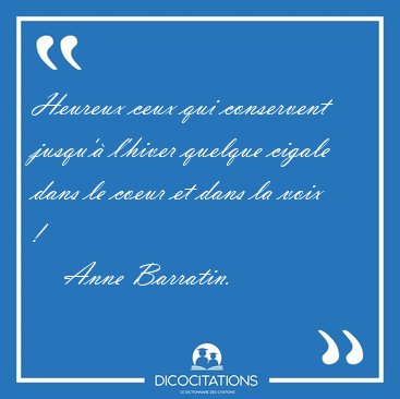 Heureux ceux qui conservent jusqu'� l'hiver quelque cigale dans [...] - Anne Barratin...