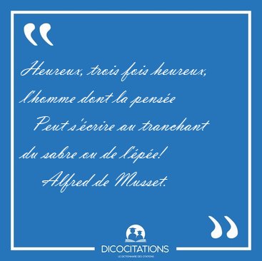 Heureux, trois fois heureux, l'homme dont la pens�e    Peut [...] - Alfred de Musset...