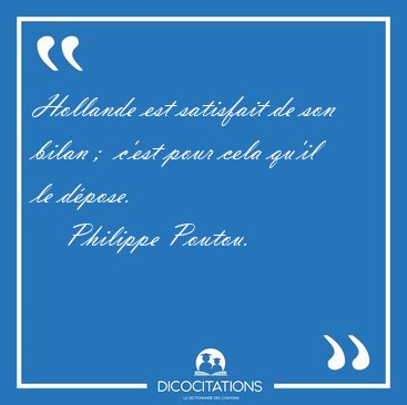 Hollande est satisfait de son bilan ;  c'est pour cela qu'il le [...] - Philippe Poutou...