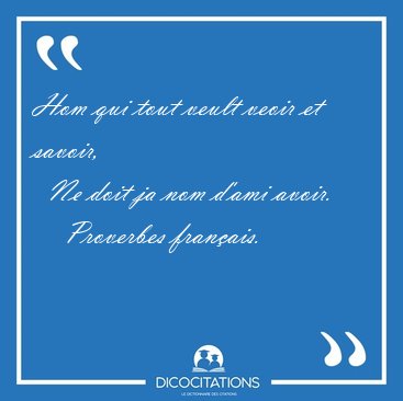 Hom qui tout veult veoir et savoir,    Ne doit ja nom d'ami [...] - Proverbes franais...