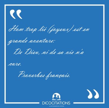 Hom trop li� (joyeux) est en grande aventure:    De Dieu, ni de [...] - Proverbes fran�ais...