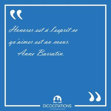Honorer est � l'esprit ce qu'aimer est au [...] - Anne Barratin...