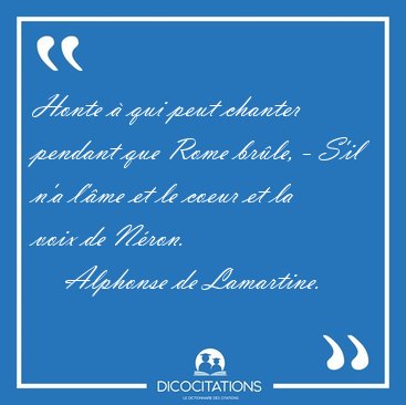 Honte  qui peut chanter pendant que Rome brle, - S'il n'a [...] - Alphonse de Lamartine...