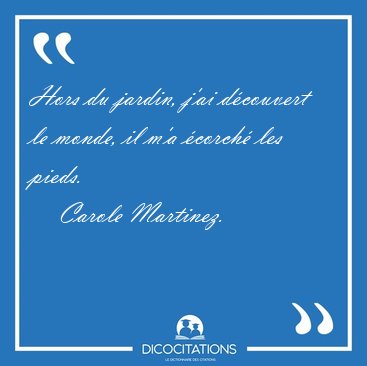 Hors du jardin, j'ai d�couvert le monde, il m'a �corch� les [...] - Carole Martinez...