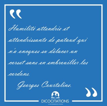 Humilit attendrie et attendrissante de pataud qui n'a oncques [...] - Georges Courteline...
