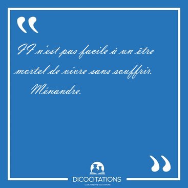 II n'est pas facile  un tre mortel de vivre sans [...] - Mnandre...