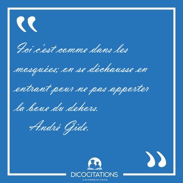 Ici c'est comme dans les mosques; on se dchausse en entrant [...] - Andr Gide...