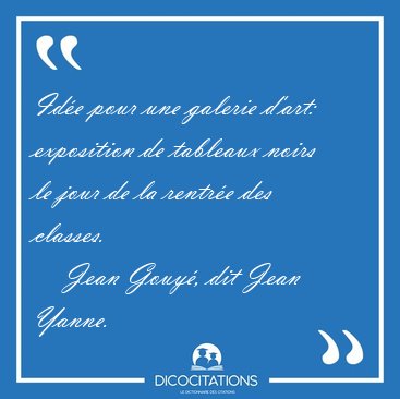 Id�e pour une galerie d'art: exposition de tableaux noirs le [...] - Jean Gouy�, dit Jean Yanne...