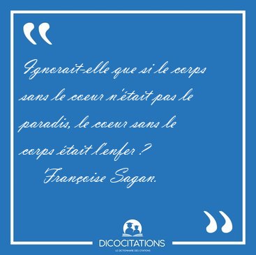 Ignorait-elle que si le corps sans le coeur n'�tait pas le [...] - Fran�oise Sagan...