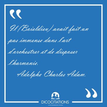 Il (Boieldieu) avait fait un pas immense dans l'art d'orchestrer [...] - Adolphe Charles Adam...