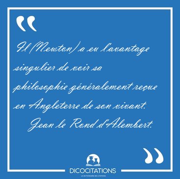 Il (Newton) a eu l'avantage singulier de voir sa philosophie [...] - Jean le Rond d'Alembert...