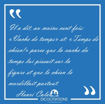 Il a dit, au moins cent fois: �Vache de temps� et: �Temps de [...] - Henri Calet...