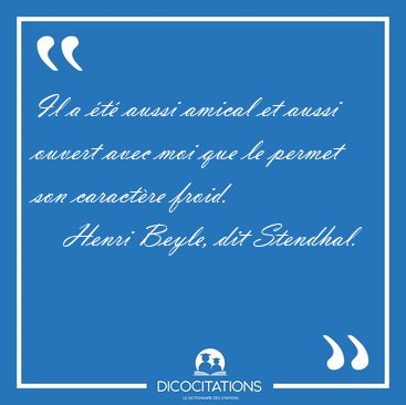 Il a �t� aussi amical et aussi ouvert avec moi que le permet son [...] - Henri Beyle, dit Stendhal...