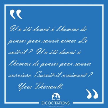 Il a t donn  l'homme de penser pour savoir aimer. Le sait-il [...] - Yves Thriault...
