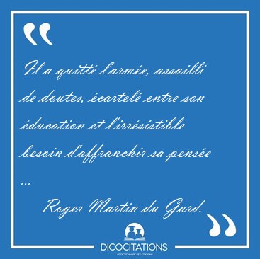 Il a quitt� l'arm�e, assailli de doutes, �cartel� entre son [...] - Roger Martin du Gard...